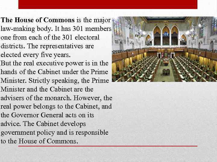 The House of Commons is the major law-making body. It has 301 members, one
