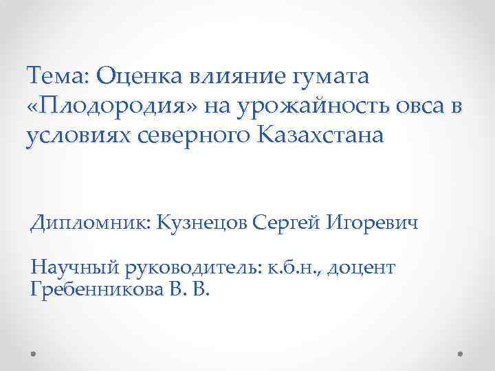 Тема: Оценка влияние гумата «Плодородия» на урожайность овса в условиях северного Казахстана Дипломник: Кузнецов