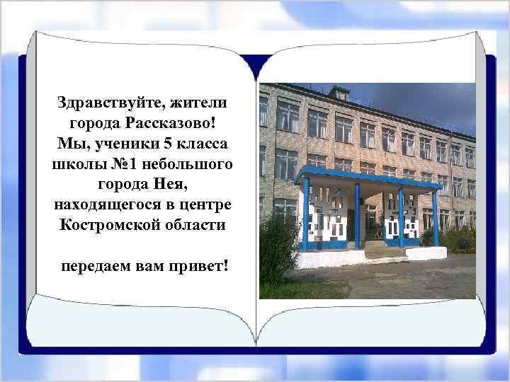 Здравствуйте, жители города Рассказово! Мы, ученики 5 класса школы № 1 небольшого города Нея,