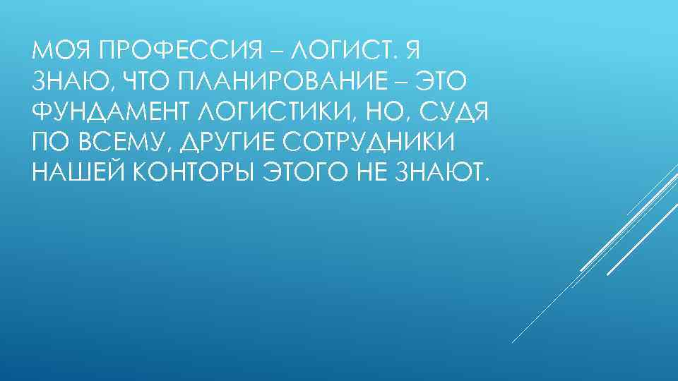 МОЯ ПРОФЕССИЯ – ЛОГИСТ. Я ЗНАЮ, ЧТО ПЛАНИРОВАНИЕ – ЭТО ФУНДАМЕНТ ЛОГИСТИКИ, НО, СУДЯ