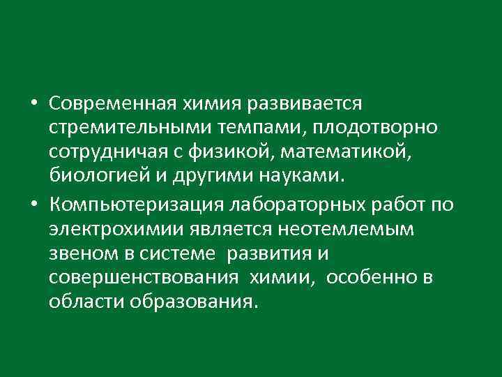  • Современная химия развивается стремительными темпами, плодотворно сотрудничая с физикой, математикой, биологией и