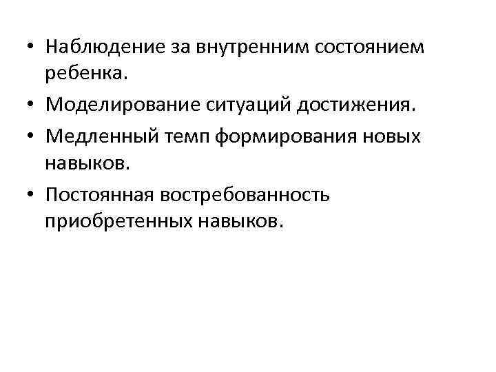  • Наблюдение за внутренним состоянием ребенка. • Моделирование ситуаций достижения. • Медленный темп