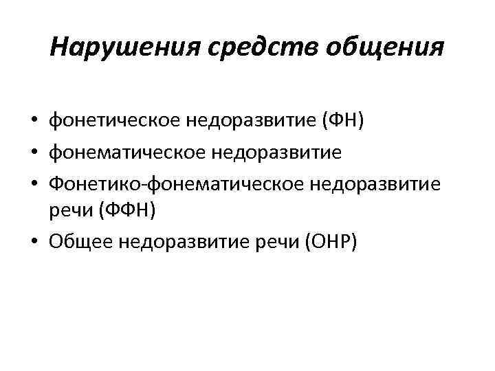 Нарушения средств общения • фонетическое недоразвитие (ФН) • фонематическое недоразвитие • Фонетико-фонематическое недоразвитие речи