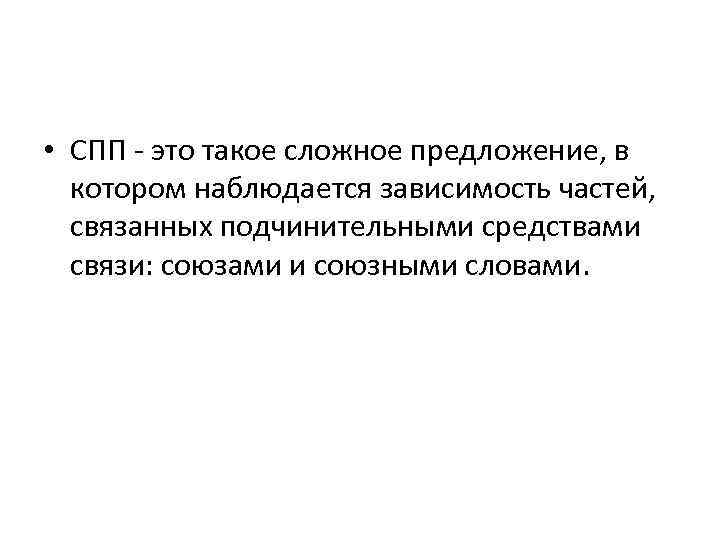  • СПП - это такое сложное предложение, в котором наблюдается зависимость частей, связанных