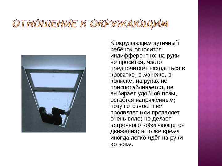 К окружающим аутичный ребёнок относится индифферентно: на руки не просится, часто предпочитает находиться в