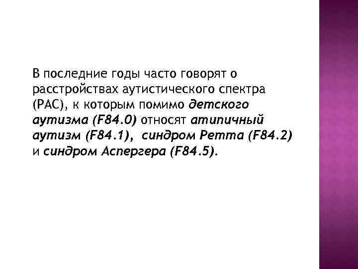 В последние годы часто говорят о расстройствах аутистического спектра (РАС), к которым помимо детского