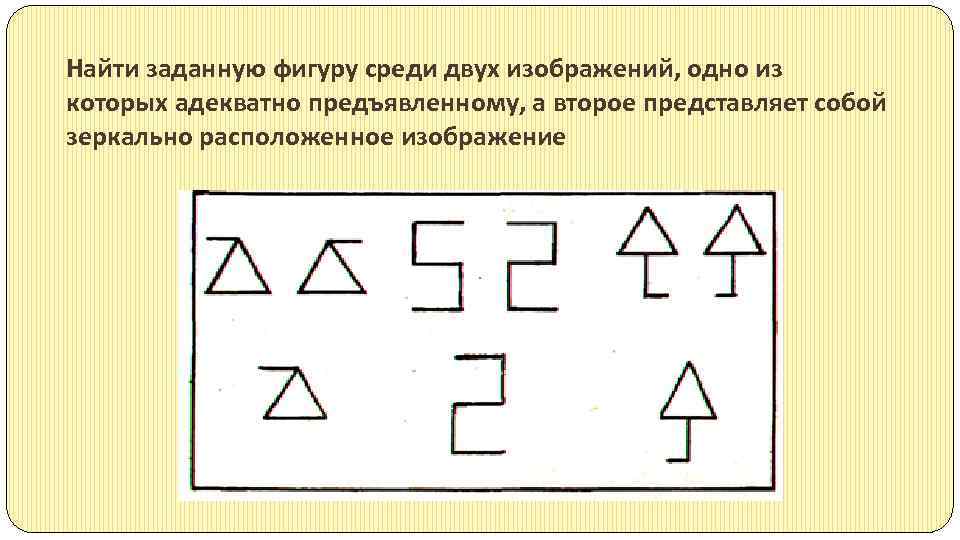 Найти заданную фигуру среди двух изображений, одно из которых адекватно предъявленному, а второе представляет