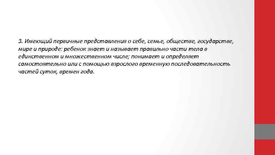 3. Имеющий первичные представления о себе, семье, обществе, государстве, мире и природе: ребенок знает