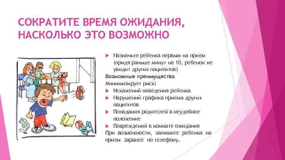 СОКРАТИТЕ ВРЕМЯ ОЖИДАНИЯ, НАСКОЛЬКО ЭТО ВОЗМОЖНО Назначьте ребенка первым на прием (придя раньше минут