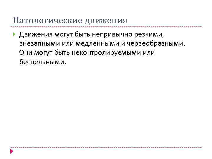 Патологические движения Движения могут быть непривычно резкими, внезапными или медленными и червеобразными. Они могут