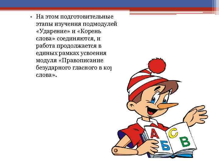  • На этом подготовительные этапы изучения подмодулей «Ударение» и «Корень слова» соединяются, и