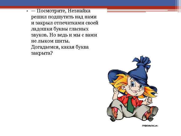  • — Посмотрите, Незнайка решил подшутить над нами и закрыл отпечатками своей ладошки