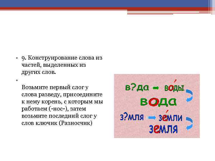  • 9. Конструирование слова из частей, выделенных из других слов. • Возьмите первый