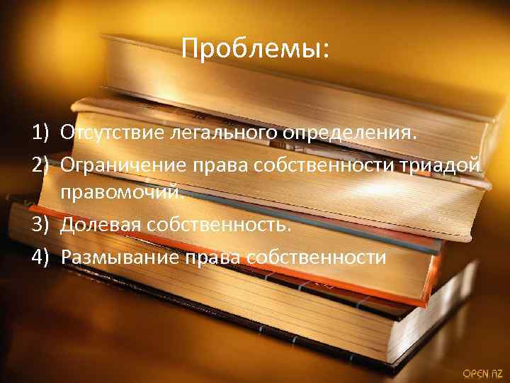 Проблемы: 1) Отсутствие легального определения. 2) Ограничение права собственности триадой правомочий. 3) Долевая собственность.