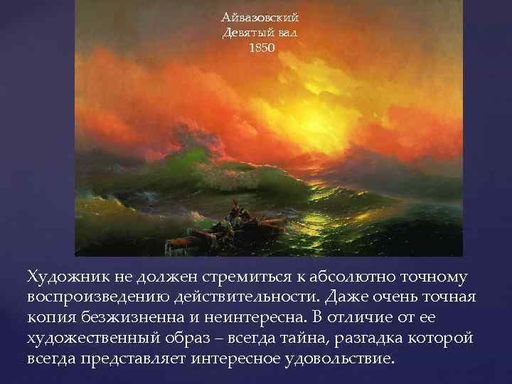 Айвазовский Девятый вал 1850 Художник не должен стремиться к абсолютно точному воспроизведению действительности. Даже