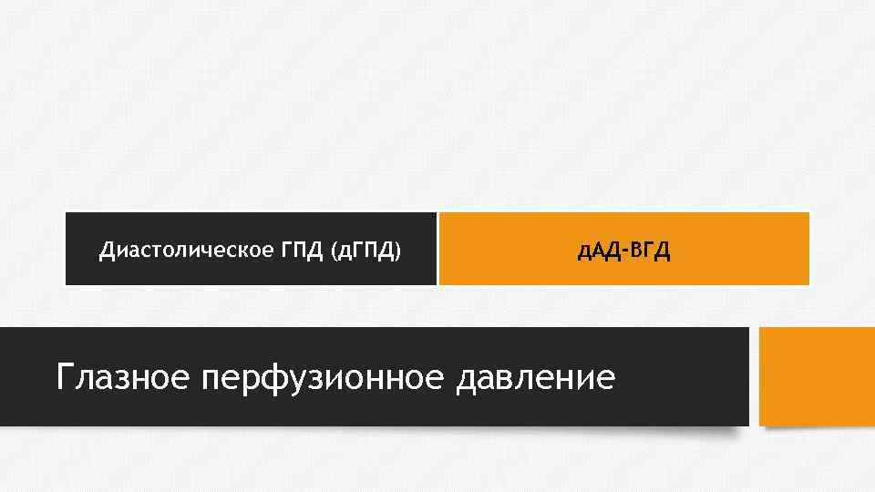 Диастолическое ГПД (д. ГПД) д. АД-ВГД Глазное перфузионное давление 