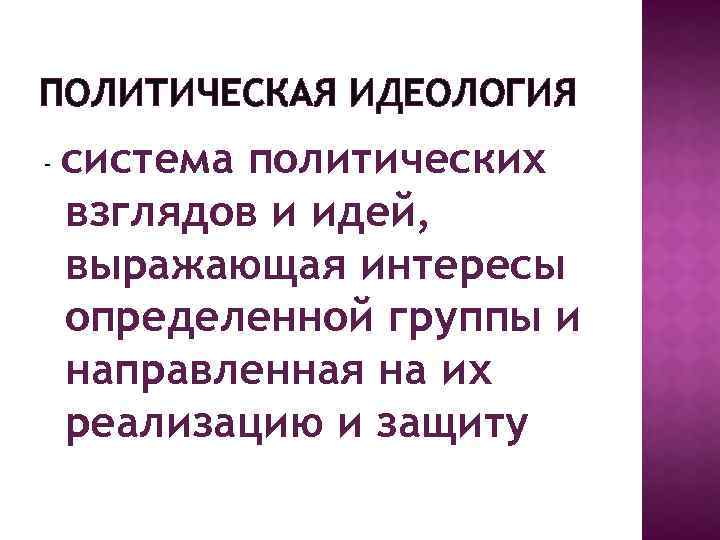 ПОЛИТИЧЕСКАЯ ИДЕОЛОГИЯ - система политических взглядов и идей, выражающая интересы определенной группы и направленная