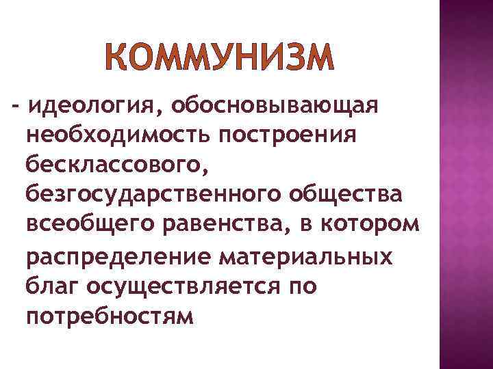 КОММУНИЗМ - идеология, обосновывающая необходимость построения бесклассового, безгосударственного общества всеобщего равенства, в котором распределение