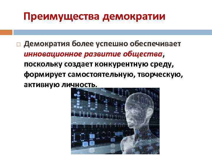 Преимущества демократии Демократия более успешно обеспечивает инновационное развитие общества, поскольку создает конкурентную среду, формирует