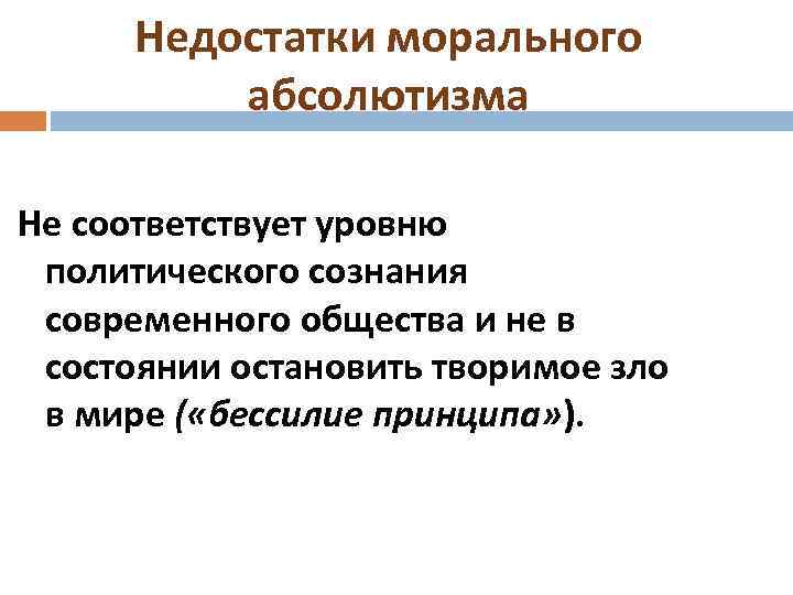 Недостатки морального абсолютизма Не соответствует уровню политического сознания современного общества и не в состоянии