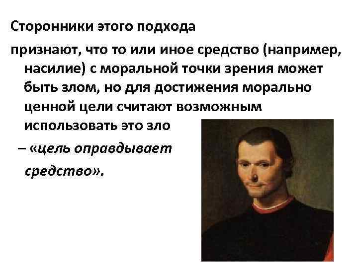 Сторонники этого подхода признают, что то или иное средство (например, насилие) с моральной точки