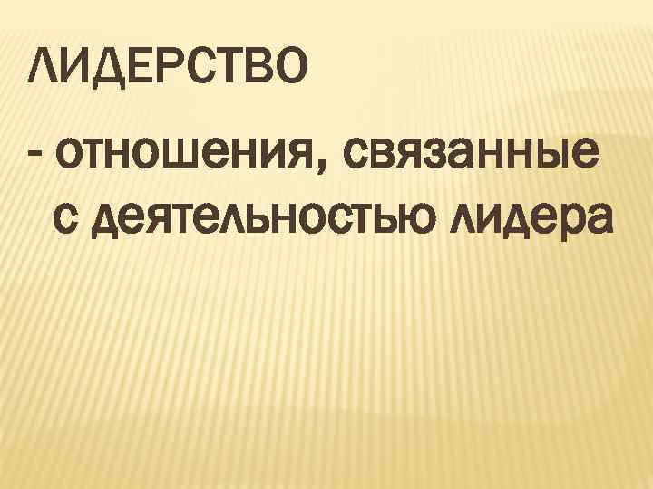 ЛИДЕРСТВО - отношения, связанные с деятельностью лидера 