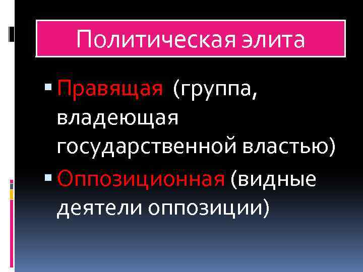 Политическая элита Правящая (группа, владеющая государственной властью) Оппозиционная (видные деятели оппозиции) 