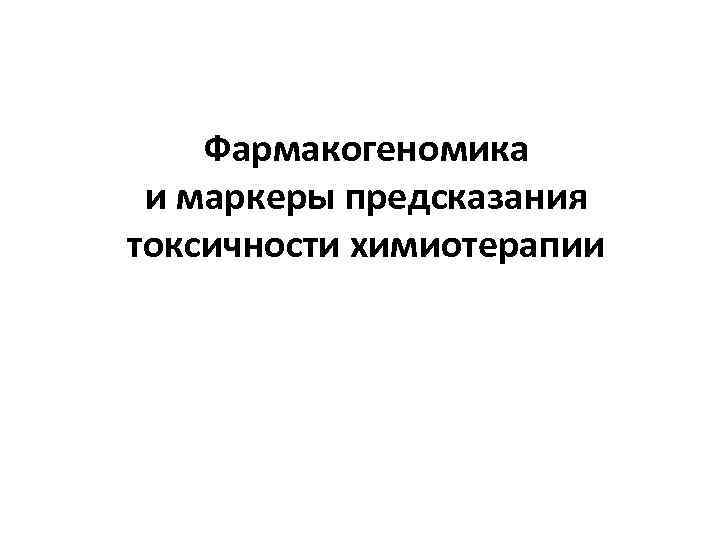 Фармакогеномика и маркеры предсказания токсичности химиотерапии 