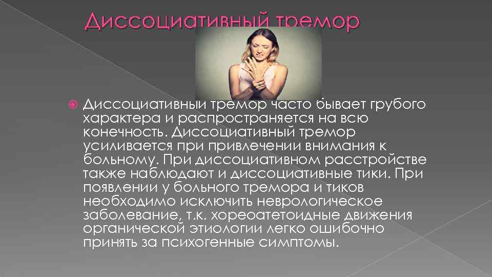 Диссоциативный тремор часто бывает грубого характера и распространяется на всю конечность. Диссоциативный тремор усиливается