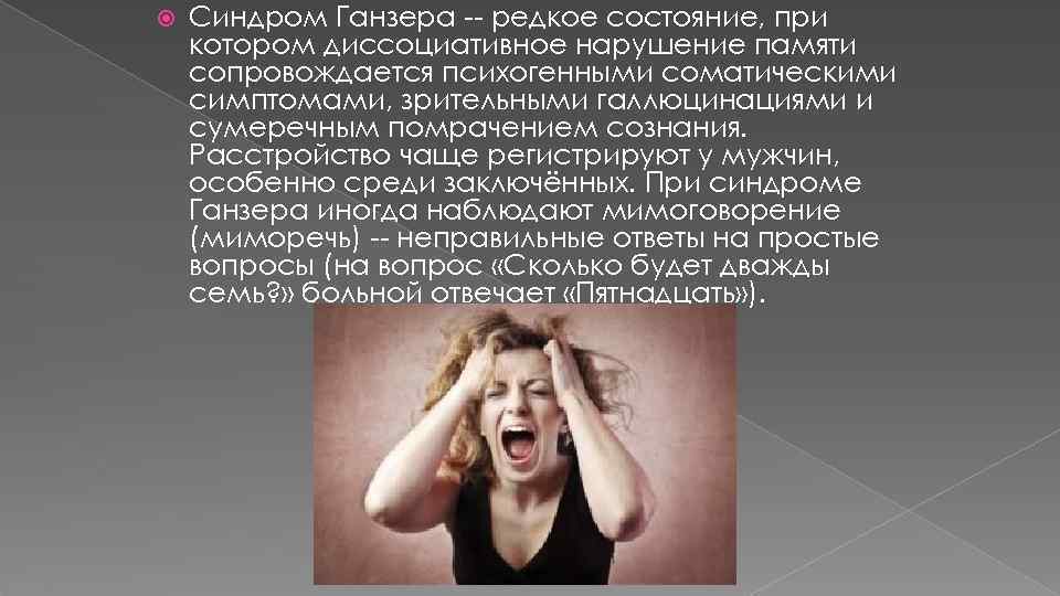  Синдром Ганзера -- редкое состояние, при котором диссоциативное нарушение памяти сопровождается психогенными соматическими