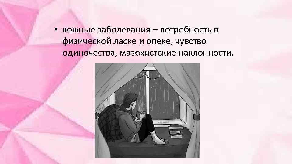  • кожные заболевания – потребность в физической ласке и опеке, чувство одиночества, мазохистские