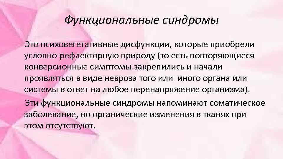 Функциональные синдромы Это психовегетативные дисфункции, которые приобрели условно-рефлекторную природу (то есть повторяющиеся конверсионные симптомы