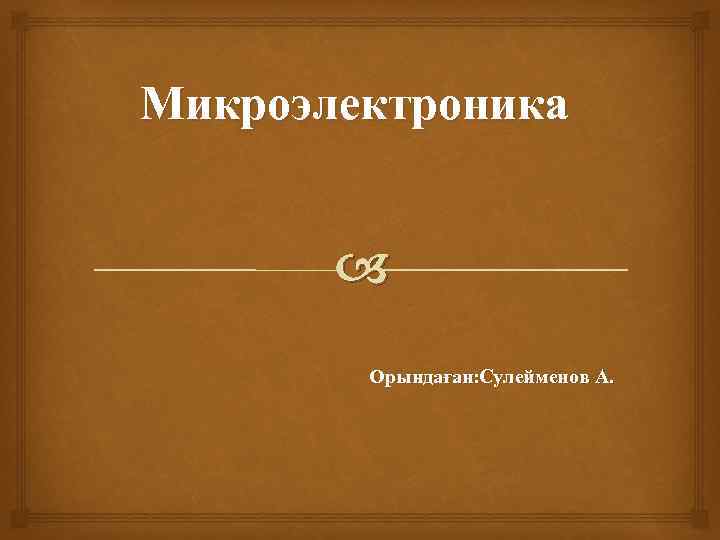 Микроэлектроника Орындаған: Сулейменов А. 