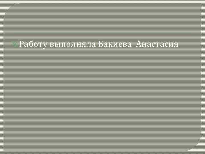  Работу выполняла Бакиева Анастасия 