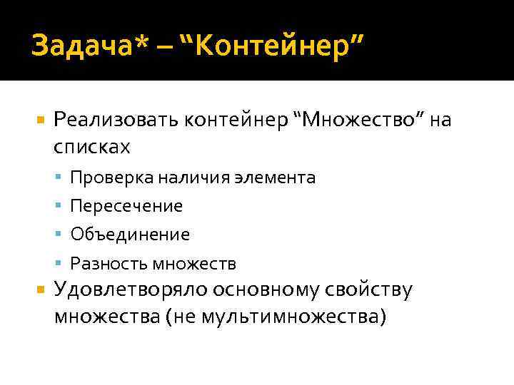 Задача* – “Контейнер” Реализовать контейнер “Множество” на списках Проверка наличия элемента Пересечение Объединение Разность