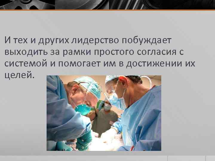 И тех и других лидерство побуждает выходить за рамки простого согласия с системой и