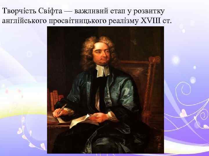 Творчість Свіфта — важливий етап у розвитку англійського просвітницького реалізму XVIII ст. 