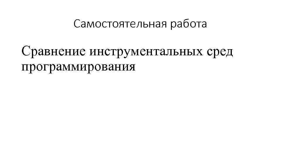 Самостоятельная работа Сравнение инструментальных сред программирования 