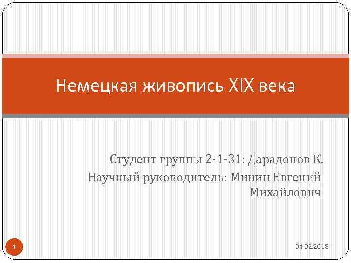 Немецкая живопись XIX века Студент группы 2 -1 -31: Дарадонов К. Научный руководитель: Минин