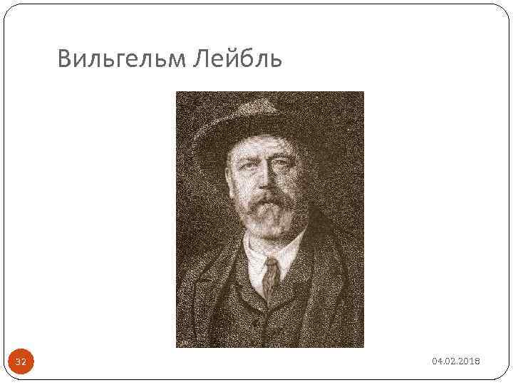 Вильгельм Лейбль 32 04. 02. 2018 
