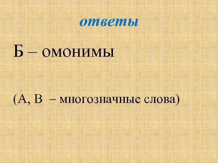 ответы Б – омонимы (А, В – многозначные слова) 