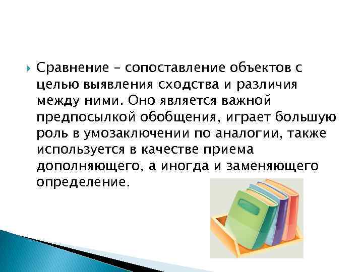  Сравнение – сопоставление объектов с целью выявления сходства и различия между ними. Оно