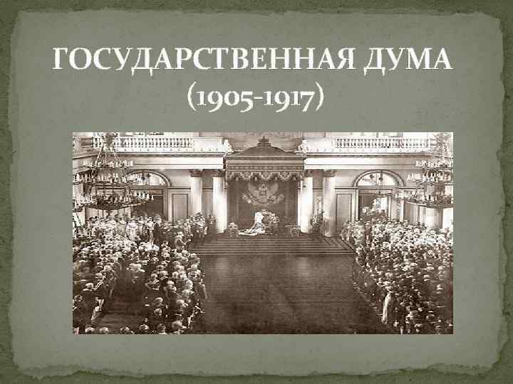 ГОСУДАРСТВЕННАЯ ДУМА (1905 -1917) 