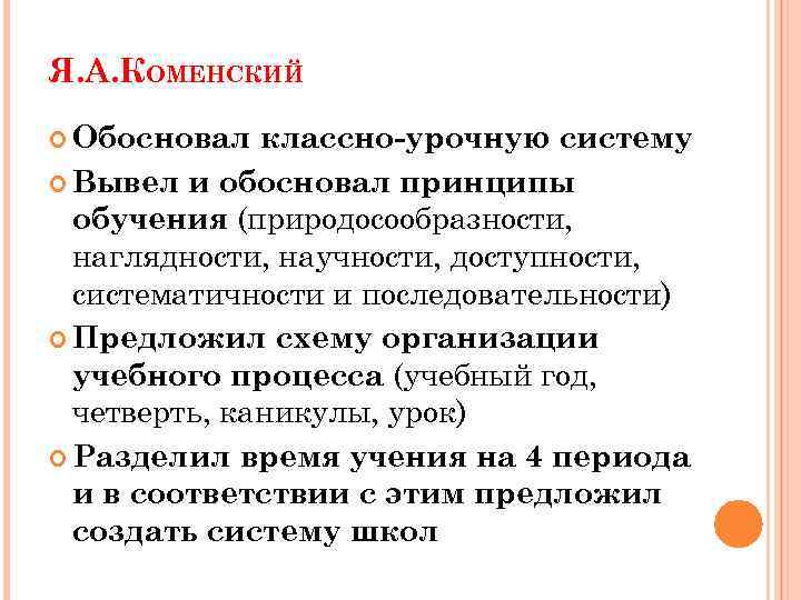 Я. А. КОМЕНСКИЙ Обосновал классно-урочную систему Вывел и обосновал принципы обучения (природосообразности, наглядности, научности,