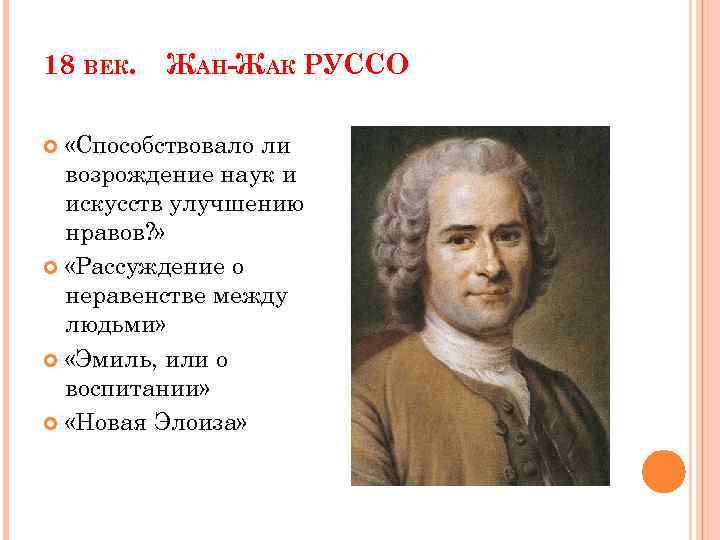 18 ВЕК. ЖАН-ЖАК РУССО «Способствовало ли возрождение наук и искусств улучшению нравов? » «Рассуждение