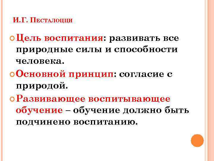 И. Г. ПЕСТАЛОЦЦИ Цель воспитания: развивать все природные силы и способности человека. Основной принцип: