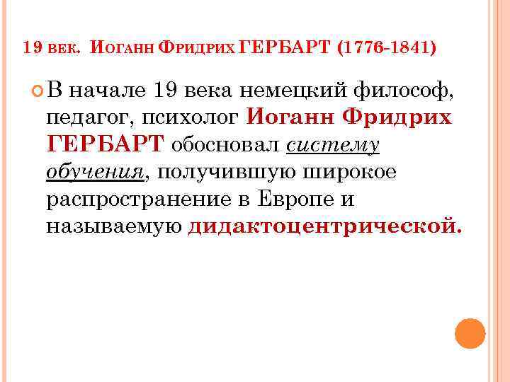 19 ВЕК. ИОГАНН ФРИДРИХ ГЕРБАРТ (1776 -1841) В начале 19 века немецкий философ, педагог,