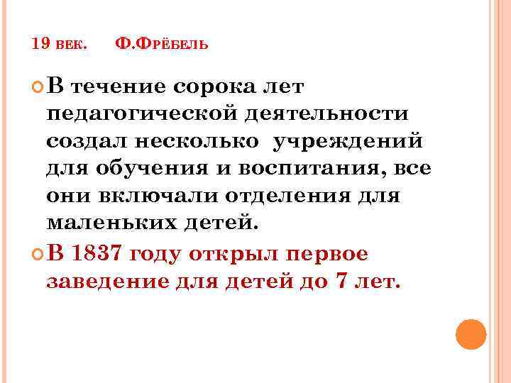 19 ВЕК. В Ф. ФРЁБЕЛЬ течение сорока лет педагогической деятельности создал несколько учреждений для