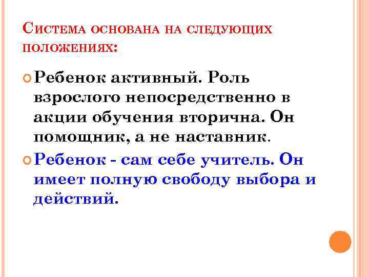 СИСТЕМА ОСНОВАНА НА СЛЕДУЮЩИХ ПОЛОЖЕНИЯХ: Ребенок активный. Роль взрослого непосредственно в акции обучения вторична.