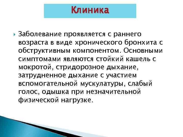 Клиника Заболевание проявляется с раннего возраста в виде хронического бронхита с обструктивным компонентом. Основными